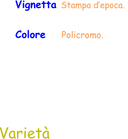 Varietà Vignetta Stampa d’epoca.  Colore    Policromo.
