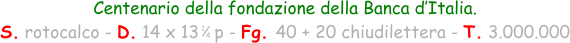 Centenario della fondazione della Banca d’Italia. S. rotocalco - D. 14 x 13   p - Fg. 40 + 20 chiudilettera - T. 3.000.000 1 4