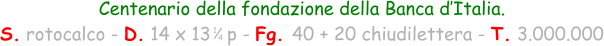Centenario della fondazione della Banca d’Italia. S. rotocalco - D. 14 x 13   p - Fg. 40 + 20 chiudilettera - T. 3.000.000 1 4