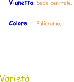 Varietà Vignetta Sede centrale.  Colore    Policromo.