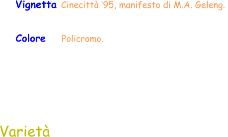 Varietà Colore    Policromo.  Vignetta Cinecittà ‘95, manifesto di M.A. Geleng.