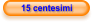 15 centesimi