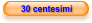 30 centesimi