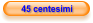 45 centesimi