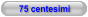 75 centesimi