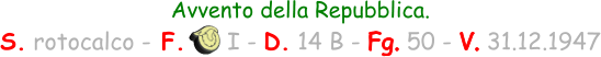 Avvento della Repubblica. S. rotocalco - F.      I - D. 14 B - Fg. 50 - V. 31.12.1947