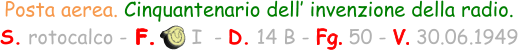 Posta aerea. Cinquantenario dell’ invenzione della radio.  S. rotocalco - F.      I  - D. 14 B - Fg. 50 - V. 30.06.1949