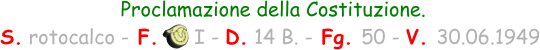 Proclamazione della Costituzione.  S. rotocalco - F.      I - D. 14 B. - Fg. 50 - V. 30.06.1949