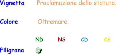 Colore       Oltremare. Filigrana ND NS CD CS Vignetta     Proclamazione dello statuto.