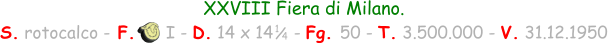 XXVIII Fiera di Milano. S. rotocalco - F.      I - D. 14 x 14    - Fg. 50 - T. 3.500.000 - V. 31.12.1950 1 / 4
