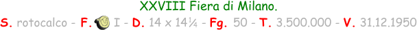 XXVIII Fiera di Milano. S. rotocalco - F.      I - D. 14 x 14    - Fg. 50 - T. 3.500.000 - V. 31.12.1950 1 / 4