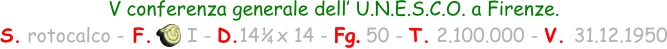 V conferenza generale dell’ U.N.E.S.C.O. a Firenze.  S. rotocalco - F.      I - D.14   x 14 - Fg. 50 - T. 2.100.000 - V. 31.12.1950 1 4