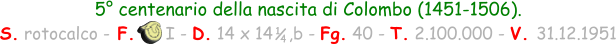 5° centenario della nascita di Colombo (1451-1506).  S. rotocalco - F.      I - D. 14 x 14   ,b - Fg. 40 - T. 2.100.000 - V. 31.12.1951 1 4