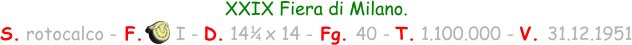 XXIX Fiera di Milano.  S. rotocalco - F.      I - D. 14   x 14 - Fg. 40 - T. 1.100.000 - V. 31.12.1951 1 4