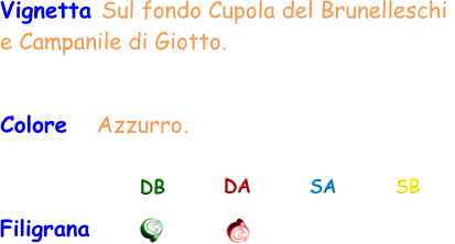 Filigrana Vignetta Sul fondo Cupola del Brunelleschi  e Campanile di Giotto.  DB DA SA SB Colore   Azzurro.