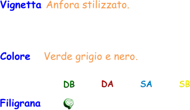 Filigrana Vignetta Anfora stilizzato.  DB DA SA SB Colore   Verde grigio e nero.