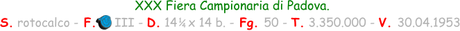 XXX Fiera Campionaria di Padova. S. rotocalco - F.     III - D. 14   x 14 b. - Fg. 50 - T. 3.350.000 - V. 30.04.1953 1 4