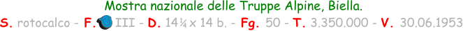 Mostra nazionale delle Truppe Alpine, Biella. S. rotocalco - F.     III - D. 14   x 14 b. - Fg. 50 - T. 3.350.000 - V. 30.06.1953 1 4