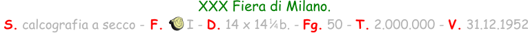 XXX Fiera di Milano.  S. calcografia a secco - F.      I - D. 14 x 14   b. - Fg. 50 - T. 2.000.000 - V. 31.12.1952 1 / 4