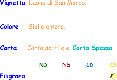 Filigrana ND NS CD CS Vignetta Leone di San Marco. Colore    Giallo e nero. Carta  Carta sottile e Carta Spessa