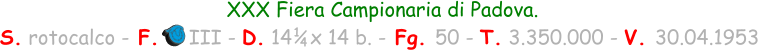 XXX Fiera Campionaria di Padova. S. rotocalco - F.     III - D. 14   x 14 b. - Fg. 50 - T. 3.350.000 - V. 30.04.1953 1 4