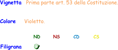 Filigrana Colore    Violetto. Vignetta  Prima parte art. 53 della Costituzione. ND NS CD CS