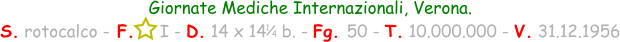 1 / 4 Giornate Mediche Internazionali, Verona. S. rotocalco - F.     I - D. 14 x 14   b. - Fg. 50 - T. 10.000.000 - V. 31.12.1956