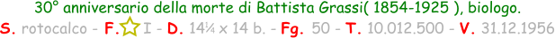 1 / 4 30° anniversario della morte di Battista Grassi( 1854-1925 ), biologo. S. rotocalco - F.     I - D. 14   x 14 b. - Fg. 50 - T. 10.012.500 - V. 31.12.1956
