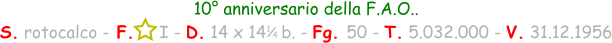 1 / 4 10° anniversario della F.A.O.. S. rotocalco - F.     I - D. 14 x 14   b. - Fg. 50 - T. 5.032.000 - V. 31.12.1956