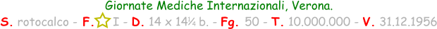 1 / 4 Giornate Mediche Internazionali, Verona. S. rotocalco - F.     I - D. 14 x 14   b. - Fg. 50 - T. 10.000.000 - V. 31.12.1956
