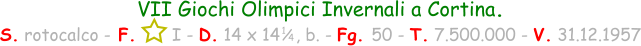 VII Giochi Olimpici Invernali a Cortina. S. rotocalco - F.       I - D. 14 x 14   , b. - Fg. 50 - T. 7.500.000 - V. 31.12.1957 1 / 4