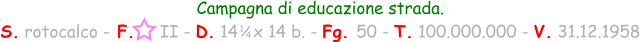 1 / 4 Campagna di educazione strada. S. rotocalco - F.     II - D. 14   x 14 b. - Fg. 50 - T. 100.000.000 - V. 31.12.1958