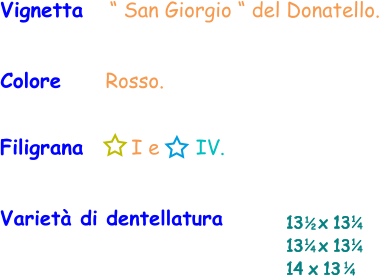 Vignetta   “ San Giorgio “ del Donatello. Colore     Rosso. Varietà di dentellatura 13   x 13 13   x 13 14 x 13    1 2 1 4 1 4 Filigrana       I e      IV. 1 4 1 4