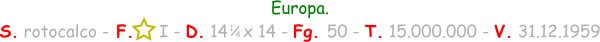 1 / 4 Europa. S. rotocalco - F.     I - D. 14   x 14 - Fg. 50 - T. 15.000.000 - V. 31.12.1959