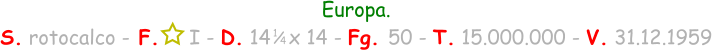 1 / 4 Europa. S. rotocalco - F.     I - D. 14   x 14 - Fg. 50 - T. 15.000.000 - V. 31.12.1959