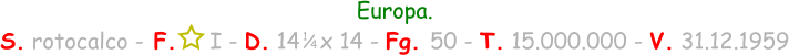 1 / 4 Europa. S. rotocalco - F.     I - D. 14   x 14 - Fg. 50 - T. 15.000.000 - V. 31.12.1959