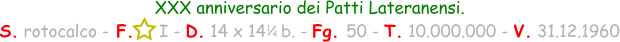 1 / 4 XXX anniversario dei Patti Lateranensi. S. rotocalco - F.     I - D. 14 x 14   b. - Fg. 50 - T. 10.000.000 - V. 31.12.1960