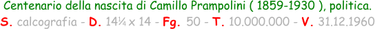 1 / 4 Centenario della nascita di Camillo Prampolini ( 1859-1930 ), politica. S. calcografia - D. 14   x 14 - Fg. 50 - T. 10.000.000 - V. 31.12.1960