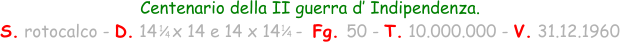 1 / 4 Centenario della II guerra d’ Indipendenza. S. rotocalco - D. 14   x 14 e 14 x 14   -  Fg. 50 - T. 10.000.000 - V. 31.12.1960 1 / 4