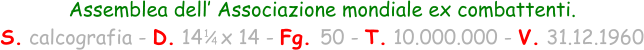 1 / 4 Assemblea dell’ Associazione mondiale ex combattenti. S. calcografia - D. 14   x 14 - Fg. 50 - T. 10.000.000 - V. 31.12.1960