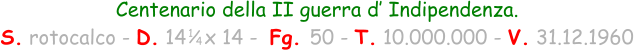1 / 4 Centenario della II guerra d’ Indipendenza. S. rotocalco - D. 14   x 14 -  Fg. 50 - T. 10.000.000 - V. 31.12.1960