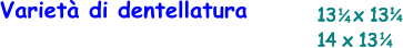 Varietà di dentellatura 13   x 13 14 x 13    1 4 1 4 1 4
