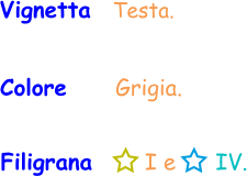 Vignetta   Testa. Colore     Grigia. Filigrana       I e      IV.