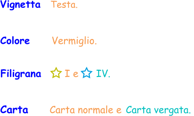 Vignetta   Testa. Colore     Vermiglio. Carta  Filigrana       I e      IV. Carta normale e Carta vergata.