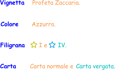 Filigrana       I e      IV. Vignetta   Profeta Zaccaria. Colore     Azzurro. Carta      Carta normale e Carta vergata.