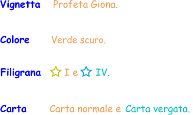 Filigrana       I e      IV. Vignetta   Profeta Giona. Colore     Verde scuro. Carta      Carta normale e Carta vergata.