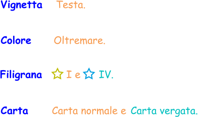 Filigrana       I e      IV. Vignetta   Testa. Colore     Oltremare. Carta      Carta normale e Carta vergata.