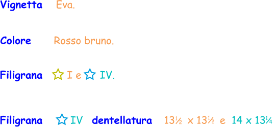 Filigrana       I e      IV. Vignetta   Eva. Colore     Rosso bruno. Filigrana      IV   dentellatura   13    x 13    e  14 x 13    1 / 2 1 / 2 1 / 4