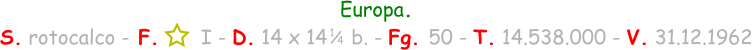 Europa. S. rotocalco - F.       I - D. 14 x 14    b. - Fg. 50 - T. 14.538.000 - V. 31.12.1962 1 / 4