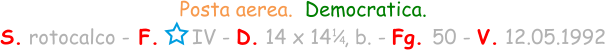 Posta aerea.  Democratica. S. rotocalco - F.     IV - D. 14 x 14  , b. - Fg. 50 - V. 12.05.1992 1 / 4